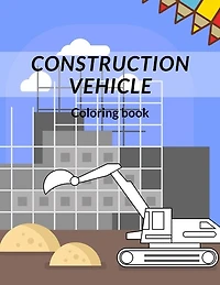 Construction Vehicle Coloring Book: all about building construction bonus page activity