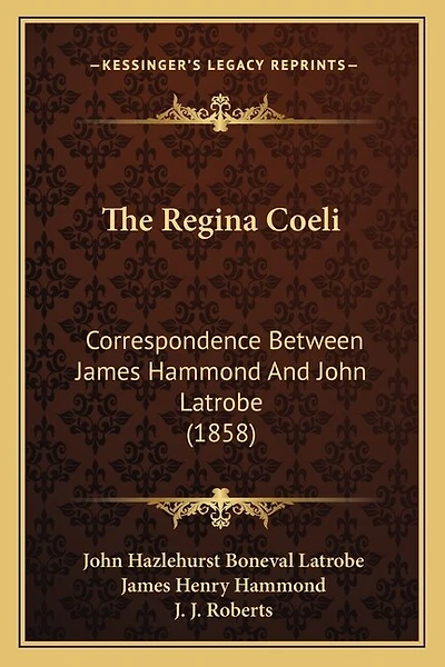 The Regina Coeli: Correspondence Between James Hammond And John Latrobe (1858)