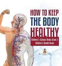 How to Keep the Body Healthy Children's Science Books Grade 5 Children's Health Books