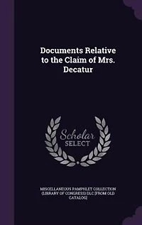 Documents Relative to the Claim of Mrs. Decatur