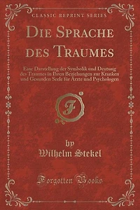 Die Sprache des Traumes: Eine Darstellung der Symbolik und Deutung des Traumes in Ihren Beziehungen zur Kranken und Gesunden