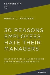 30 Reasons Employees Hate Their Managers: What Your People May Be Thinking and What You Can Do About It