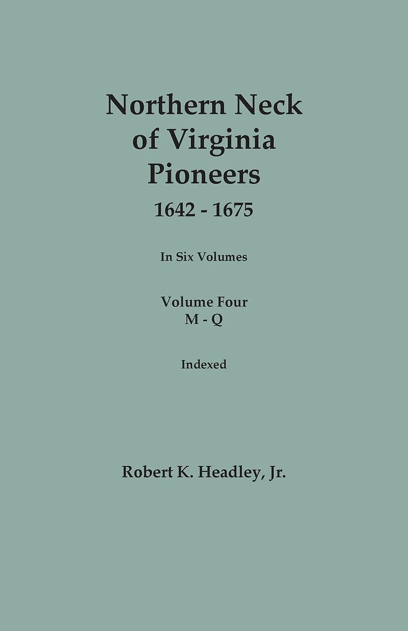 Northern Neck of Virginia Pioneers, 1642-1675. In Six Volumes. Volume Four: M-Q