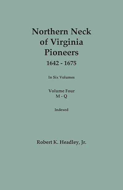 Northern Neck of Virginia Pioneers, 1642-1675. In Six Volumes. Volume Four: M-Q