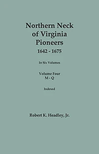 Northern Neck of Virginia Pioneers, 1642-1675. In Six Volumes. Volume Four: M-Q