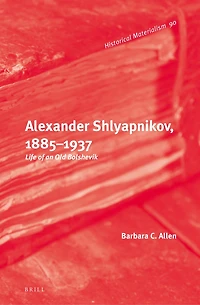 Alexander Shlyapnikov, 1885–1937: Life of an Old Bolshevik