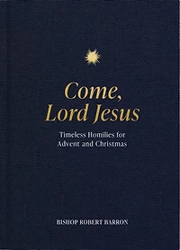 Come, Lord Jesus: Timeless Homilies for Advent and Christmas