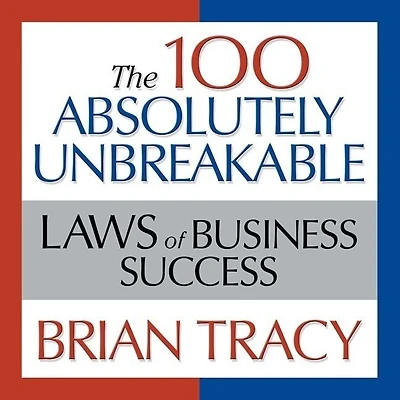 The 100 Absolutely Unbreakable Laws of Business Success: Universal for Achieving Success Your Life and Work