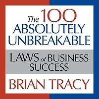 The 100 Absolutely Unbreakable Laws of Business Success: Universal for Achieving Success Your Life and Work