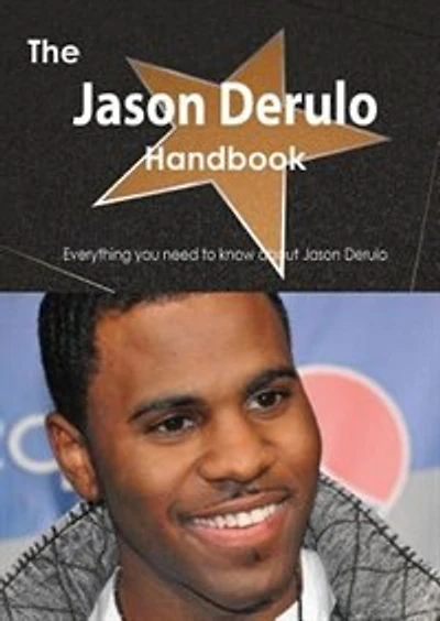 The Jason Derulo Handbook - Everything You Need To Know About Jason Derulo