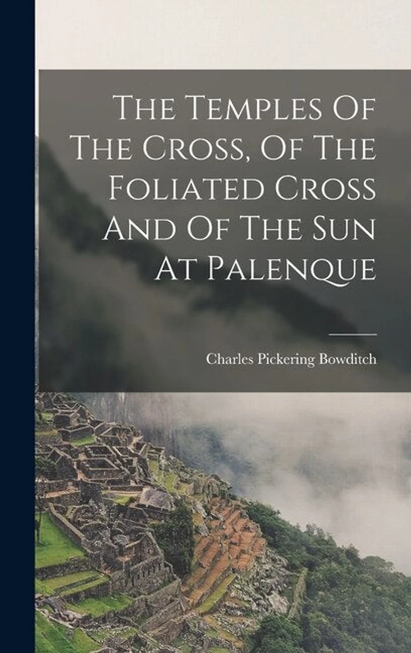 The Temples Of The Cross, Of The Foliated Cross And Of The Sun At Palenque