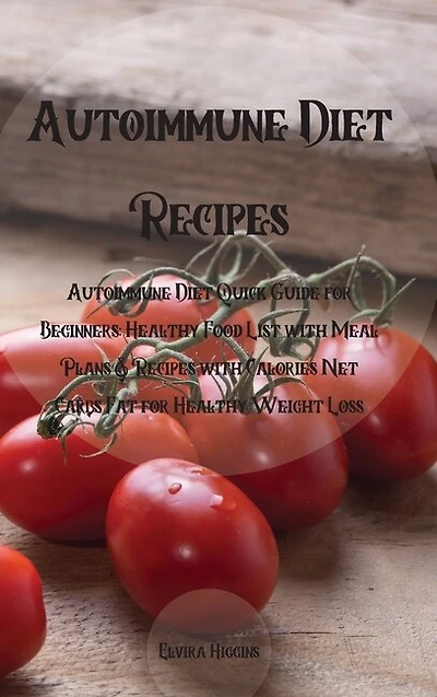 Autoimmune Diet Recipes: Autoimmune Diet Quick Guide For Beginners: Healthy Food List With Meal Plans & Recipes With Calorie