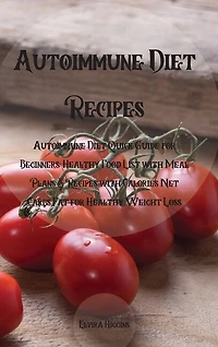 Autoimmune Diet Recipes: Autoimmune Diet Quick Guide For Beginners: Healthy Food List With Meal Plans & Recipes With Calorie