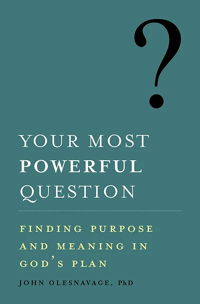 Your Most Powerful Question: Finding Purpose and Meaning in God's Plan