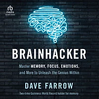 Brainhacker: Master Memory, Focus, Emotions, and More to Unleash the Genius Within