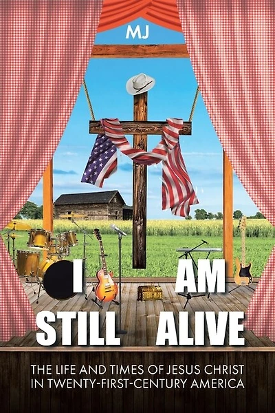 I Am Still Alive: The Life and Times of Jesus Christ in Twenty-First-Century America