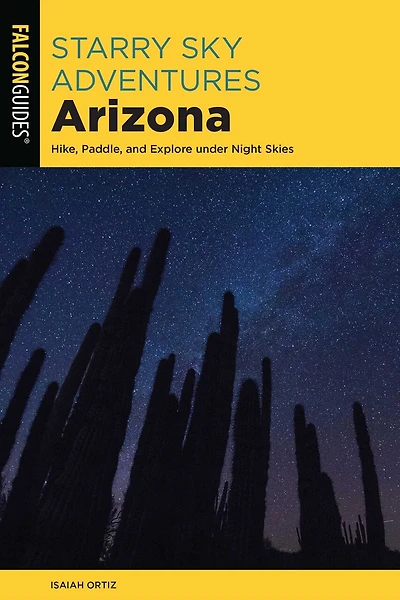 Starry Sky Adventures Arizona: Hike, Paddle, And Explore Under Night Skies