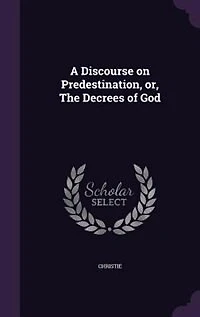 A Discourse on Predestination, or, The Decrees of God