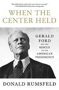 When the Center Held: Gerald Ford and Rescue of American Presidency