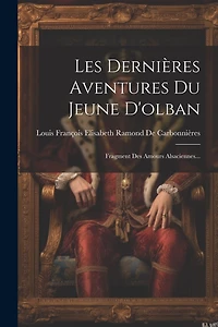 Les Dernières Aventures Du Jeune D'olban: Fragment Des Amours Alsaciennes...