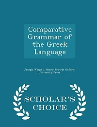 Comparative Grammar of the Greek Language - Scholar's Choice Edition