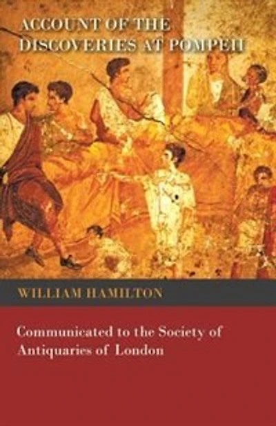 Account of the Discoveries at Pompeii - Communicated to the Society of Antiquaries of London
