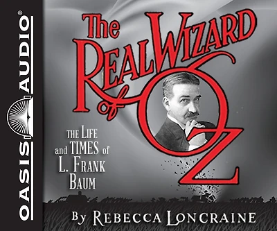 The Real Wizard Of Oz: The Life And Times Of L. Frank Baum