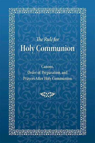 The Rule for Holy Communion: Canons, Order of Preparation, and Prayers After Holy Communion