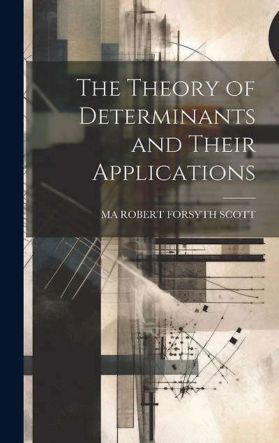 The Theory of Determinants and Their Applications