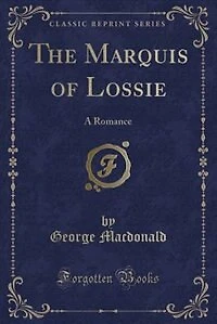The Marquis of Lossie: A Romance (Classic Reprint)