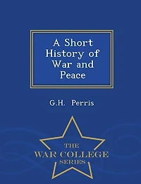 A Short History of War and Peace - War College Series