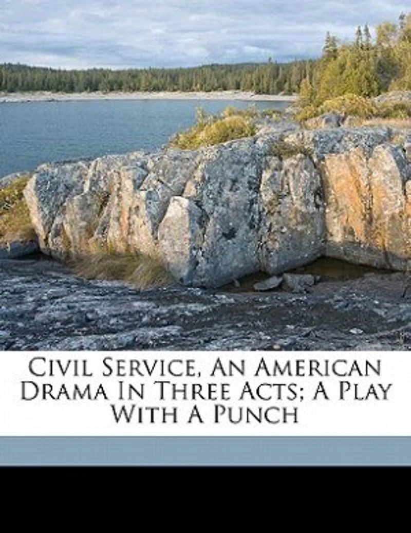 Civil Service an American Drama Three Acts: a Play With Punch (Classic Reprint)