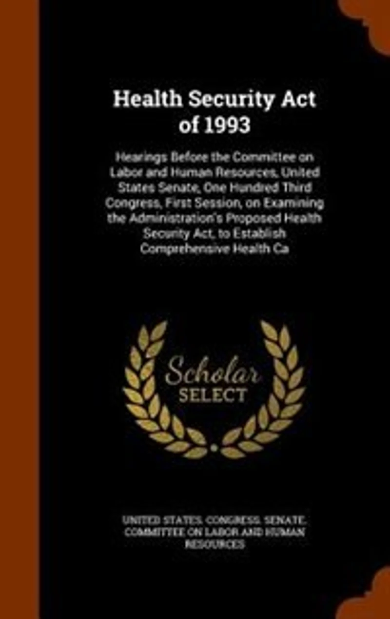 Health Security Act of 1993: Hearings Before the Committee on Labor and Human Resources, United States Senate, One Hundred Third