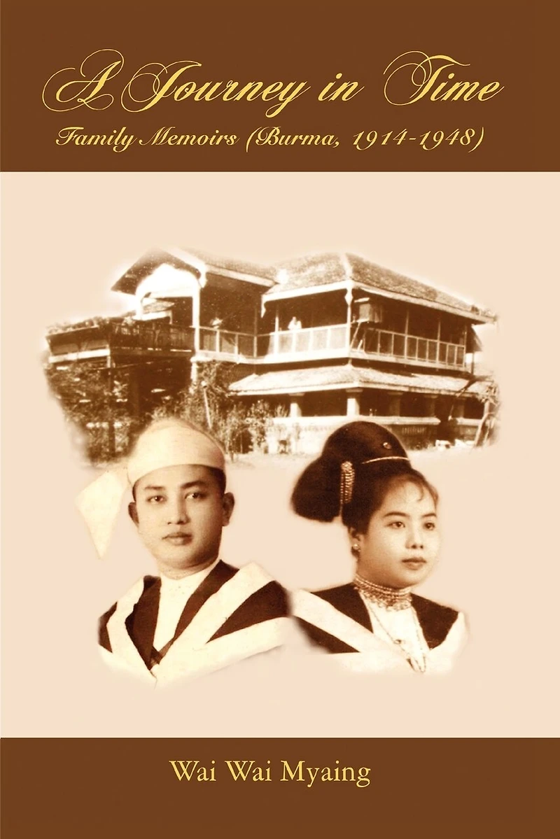 A Journey in Time: Family Memoirs: (Burma, 1914-1948)