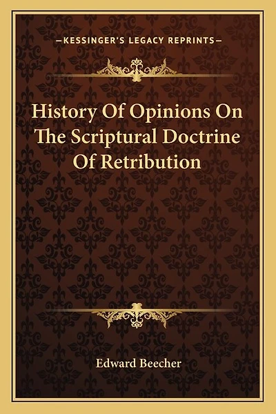 History Of Opinions On The Scriptural Doctrine Of Retribution