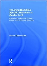 Teaching Discipline-Specific Literacies Grades 6-12: Preparing Students for College, Career, and Workforce Demands