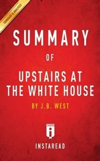 Summary of Upstairs at the White House: by J. B. West  Includes Analysis