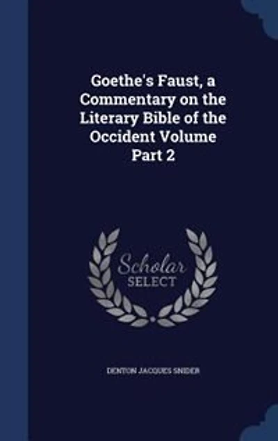 Goethe's Faust, a Commentary on the Literary Bible of Occident; Volume Part 2