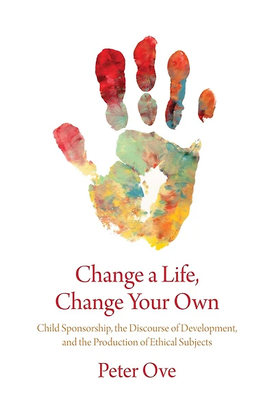 Change A Life, Change Your Own: Child Sponsorship, The Discourse Of Development, And The Production Of Ethical Subjects