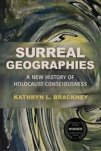 Surreal Geographies: A New History of Holocaust Consciousness