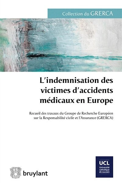 L' indemnisation des victimes d'accidents médicaux en Europe: recueil des travaux du Groupe de recherche européen sur la responsabilité civile et l'assurance GRERCA
