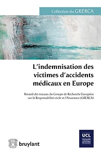 L' indemnisation des victimes d'accidents médicaux en Europe: recueil des travaux du Groupe de recherche européen sur la responsabilité civile et l'assurance GRERCA