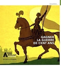 Gagner la guerre de Cent Ans: Jean de Dunois, Jeanne d'Arc et leurs compagnons