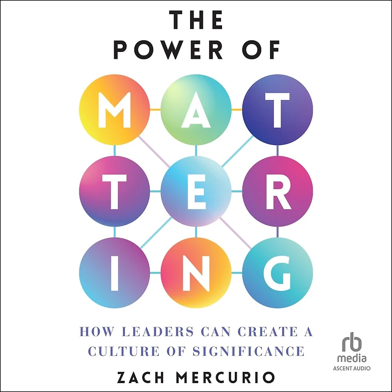 The Power of Mattering: How Leaders Can Create a Culture Significance