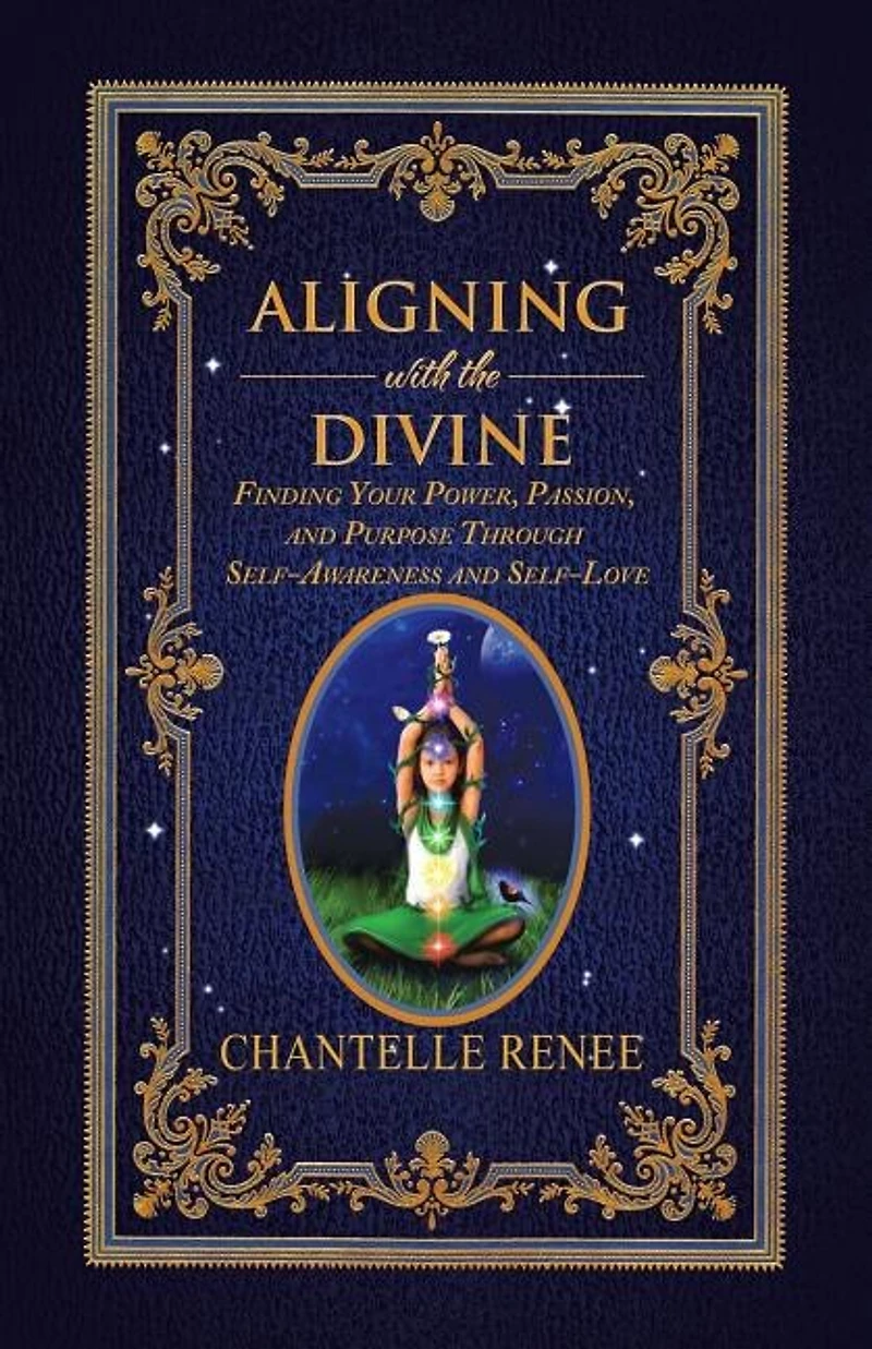 Aligning with the Divine: Finding Your Power, Passion, and Purpose Through Self-Awareness Self-Love