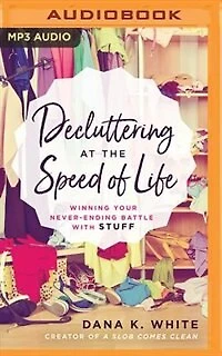 Decluttering At The Speed Of Life: Winning Your Never-ending Battle With Stuff