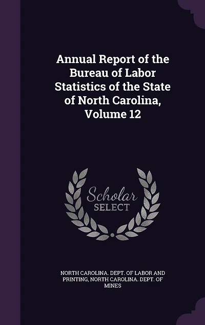 Annual Report of the Bureau Labor Statistics State North Carolina, Volume 12