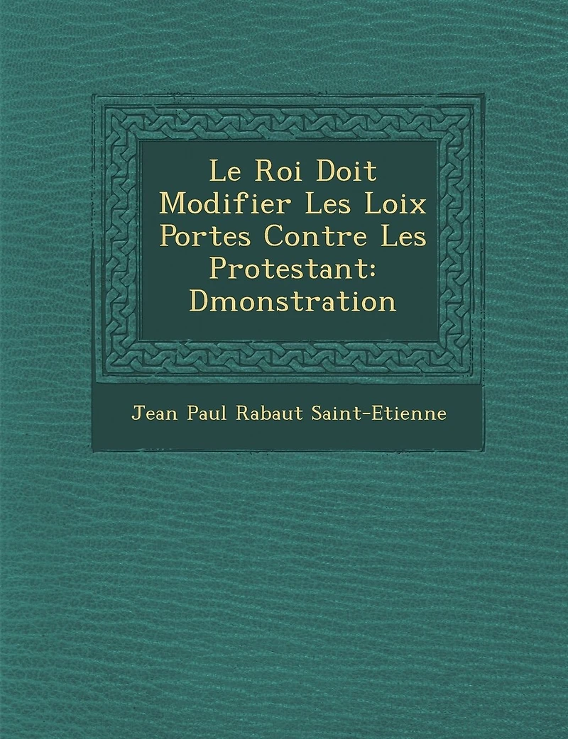 Le Roi Doit Modifier Les Loix Port Es Contre Les Protestant: D Monstration