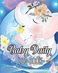 Baby's Daily Log Book: Babies and Toddlers Tracker Notebook to Keep Record of Feed, Sleep Times, Health, Supplies Needed. Ideal For New Parents Or Nannies