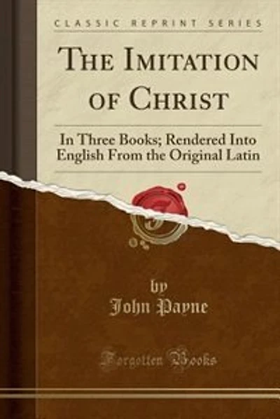The Imitation of Christ: In Three Books; Rendered Into English From the Original Latin (Classic Reprint)